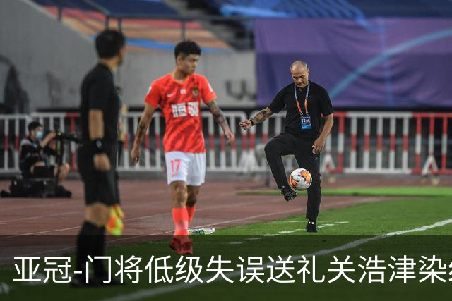 亚冠-门将低级失误送礼关浩津染红 广州0-5柔佛DT